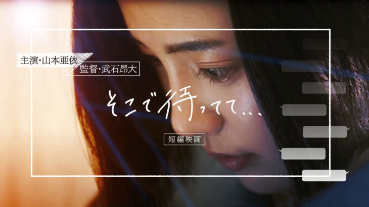 山本亜依主演の短編『そこで待ってて…』相手役は水石亜飛夢。主題歌は「KOTONOHOUSE feat.ぷにぷに電機」が手掛ける。